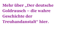 Mehr über „Der deutsche Goldrausch – die wahre Geschichte der Treuhandanstalt“ hier.


